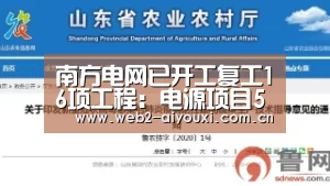 南方电网已开工复工16项工程:电源项目5项、配网项目11项‘爱游戏官网’(图2) 爱游戏官网